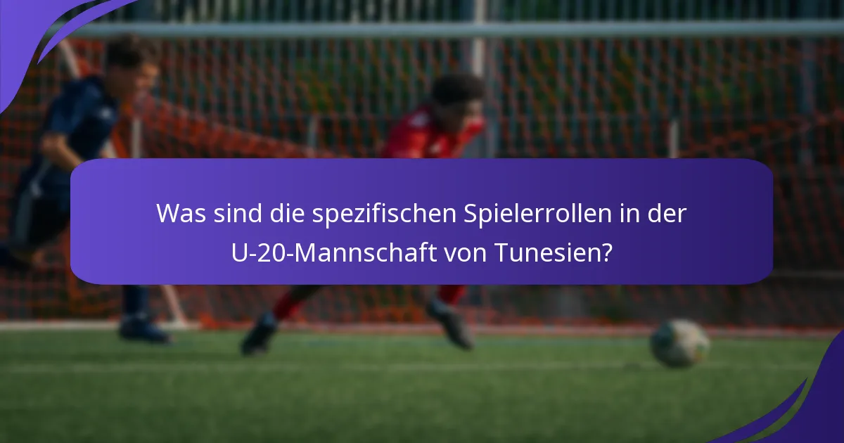 Was sind die spezifischen Spielerrollen in der U-20-Mannschaft von Tunesien?