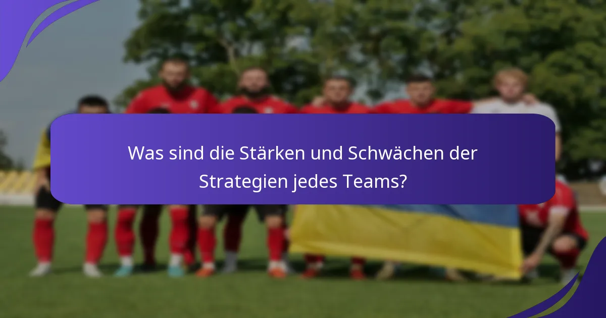 Was sind die Stärken und Schwächen der Strategien jedes Teams?