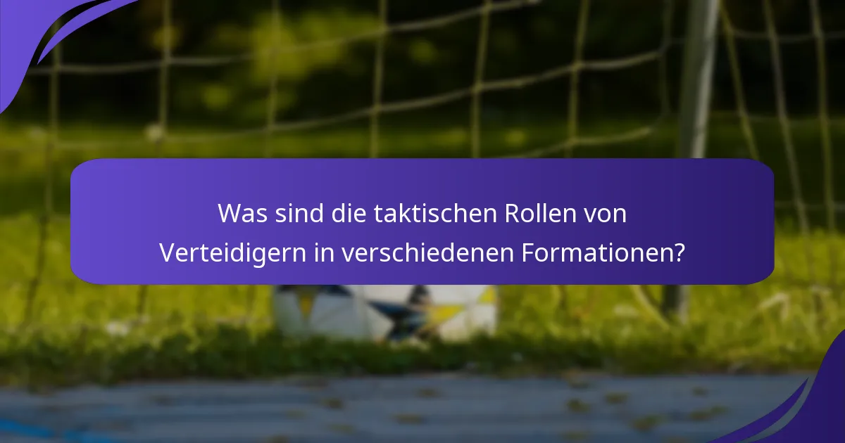 Was sind die taktischen Rollen von Verteidigern in verschiedenen Formationen?