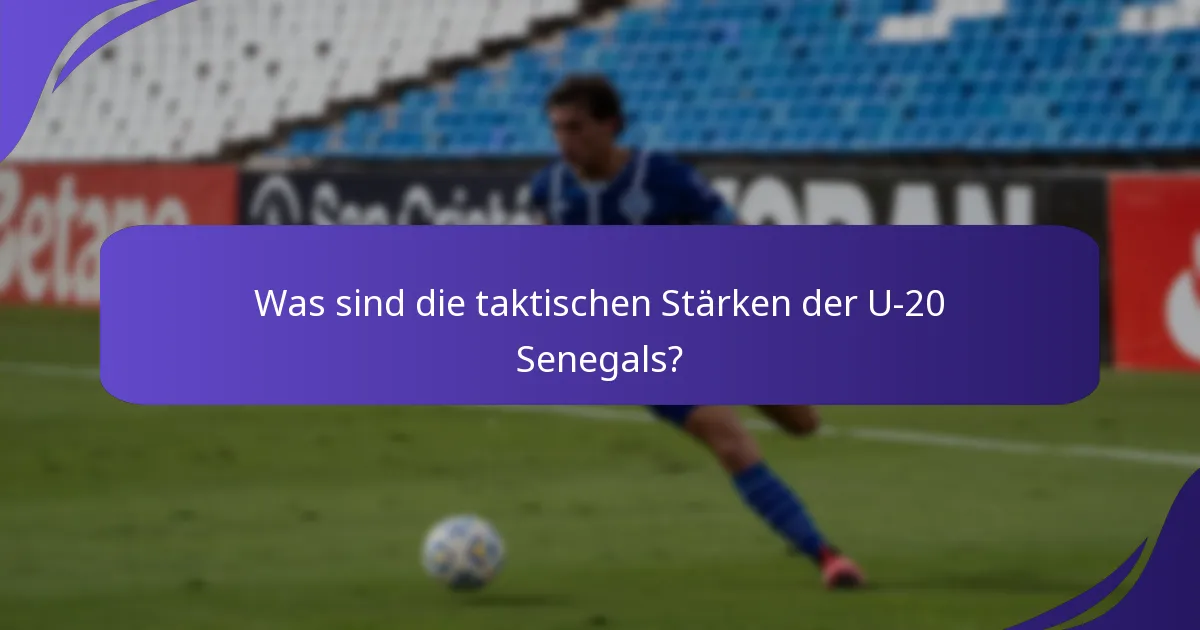 Was sind die taktischen Stärken der U-20 Senegals?