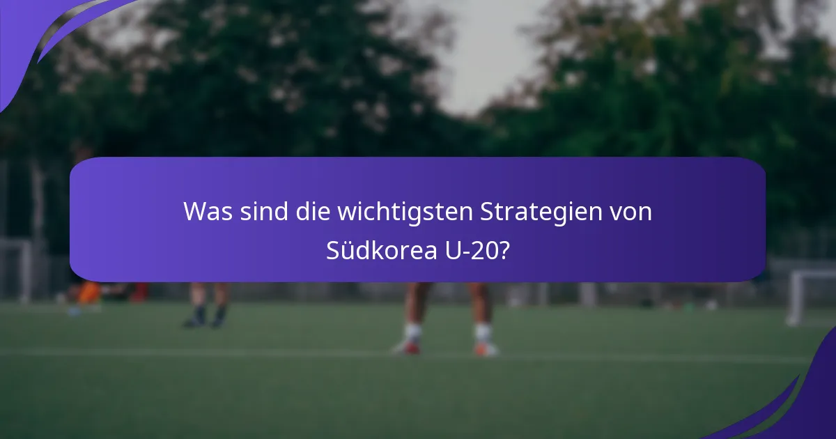 Was sind die wichtigsten Strategien von Südkorea U-20?