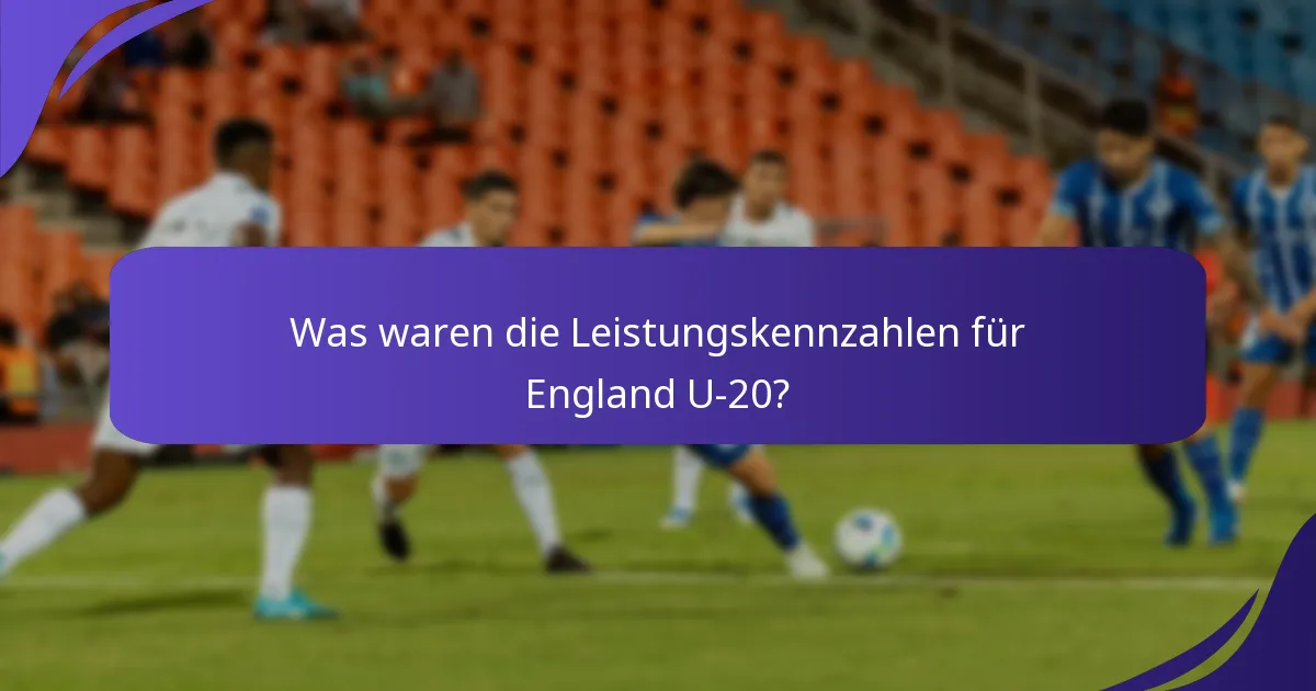 Was waren die Leistungskennzahlen für England U-20?