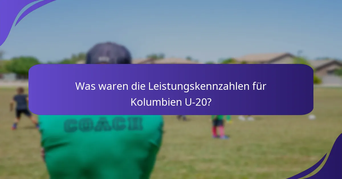 Was waren die Leistungskennzahlen für Kolumbien U-20?
