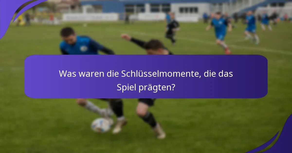 Was waren die Schlüsselmomente, die das Spiel prägten?