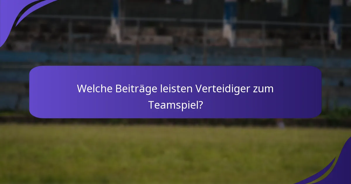 Welche Beiträge leisten Verteidiger zum Teamspiel?