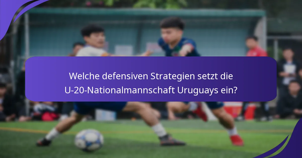 Welche defensiven Strategien setzt die U-20-Nationalmannschaft Uruguays ein?
