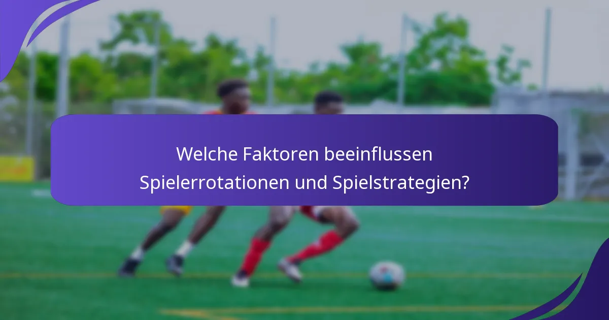 Welche Faktoren beeinflussen Spielerrotationen und Spielstrategien?
