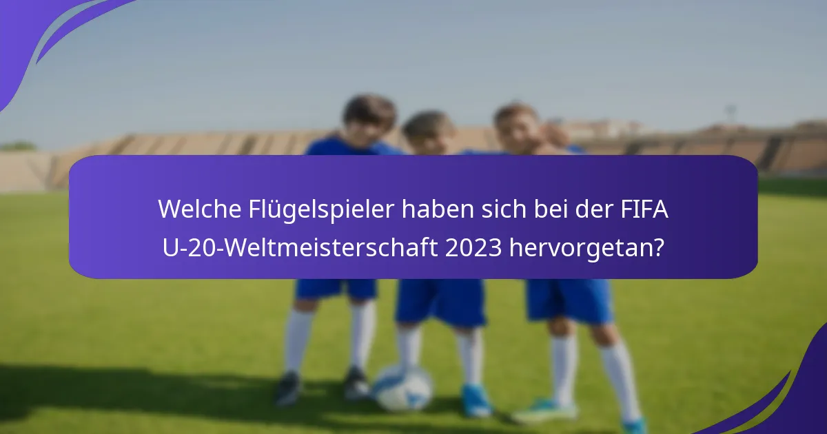 Welche Flügelspieler haben sich bei der FIFA U-20-Weltmeisterschaft 2023 hervorgetan?