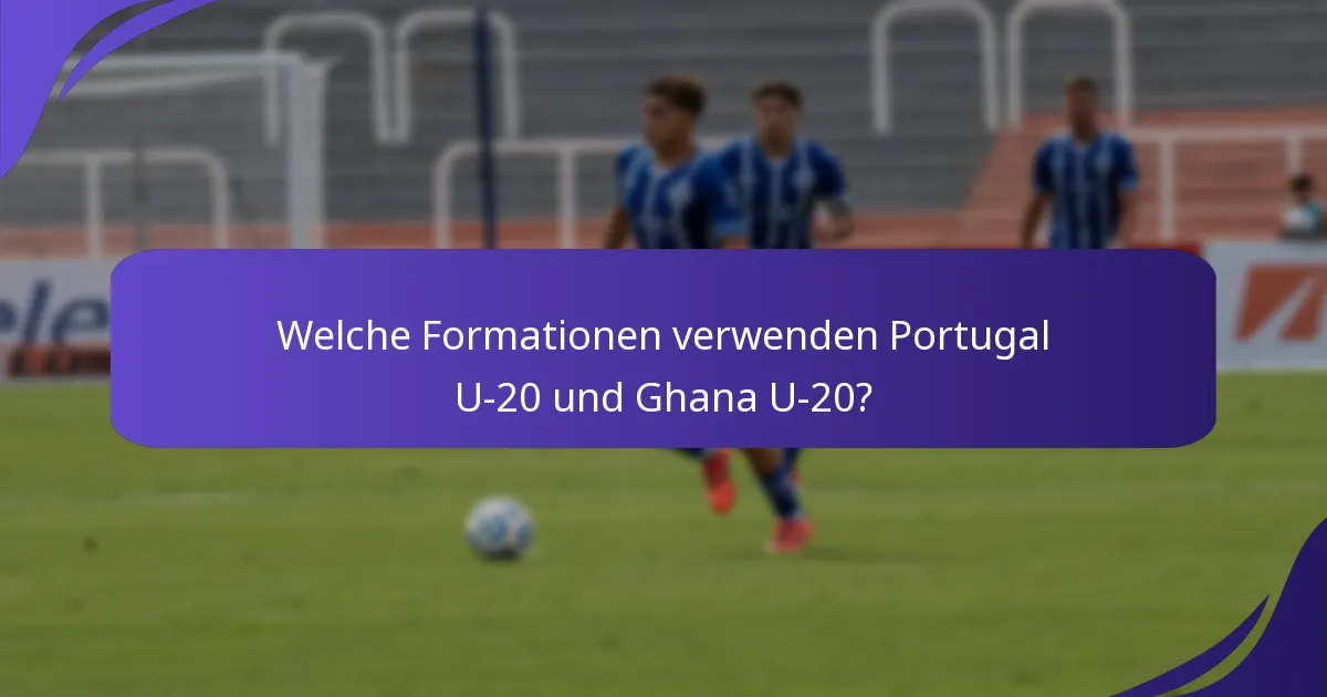 Welche Formationen verwenden Portugal U-20 und Ghana U-20?