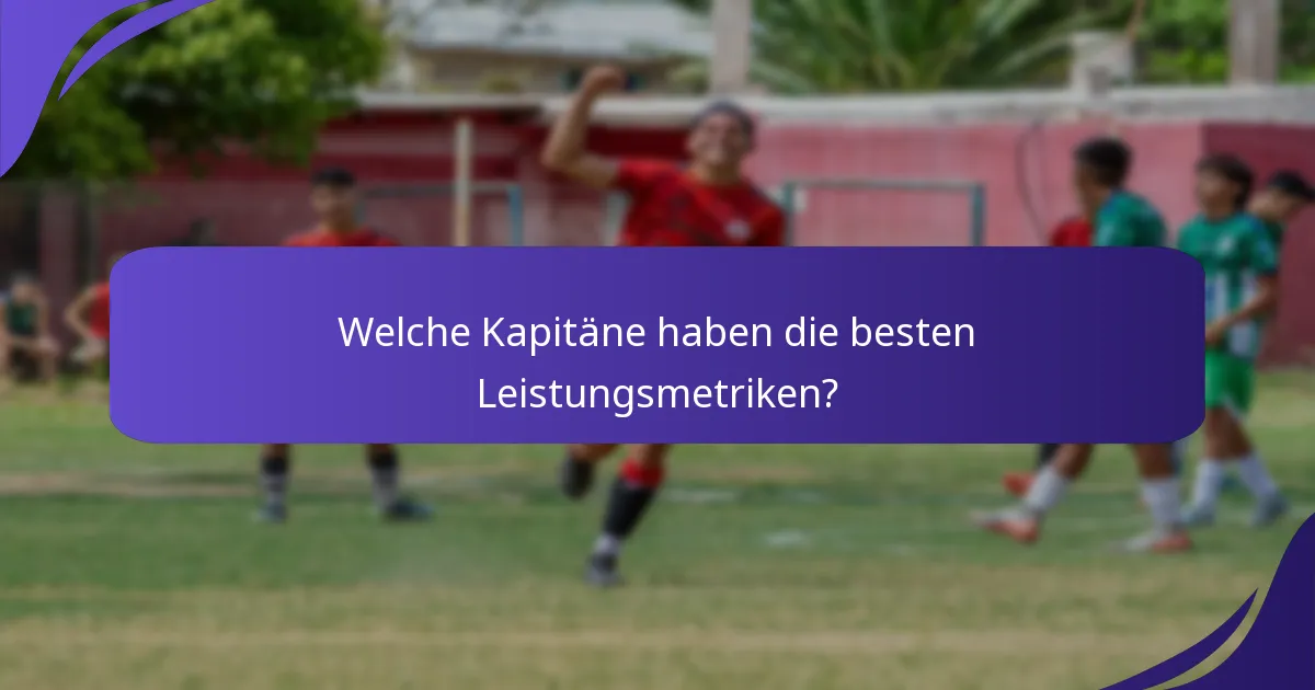 Welche Kapitäne haben die besten Leistungsmetriken?
