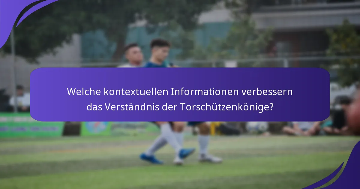 Welche kontextuellen Informationen verbessern das Verständnis der Torschützenkönige?