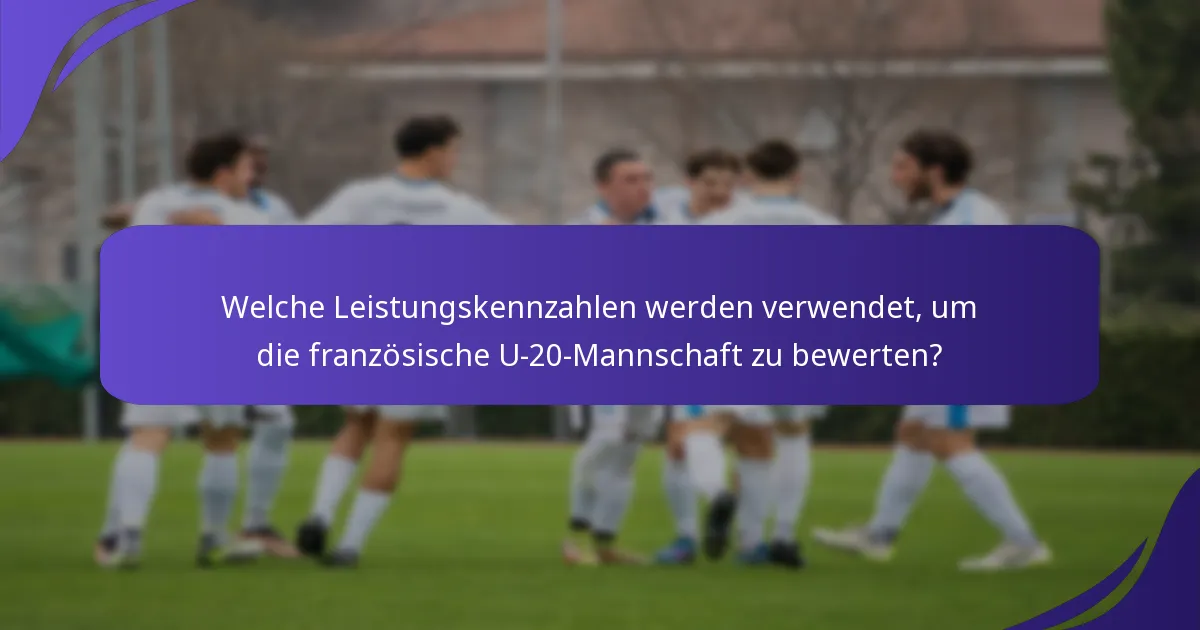 Welche Leistungskennzahlen werden verwendet, um die französische U-20-Mannschaft zu bewerten?