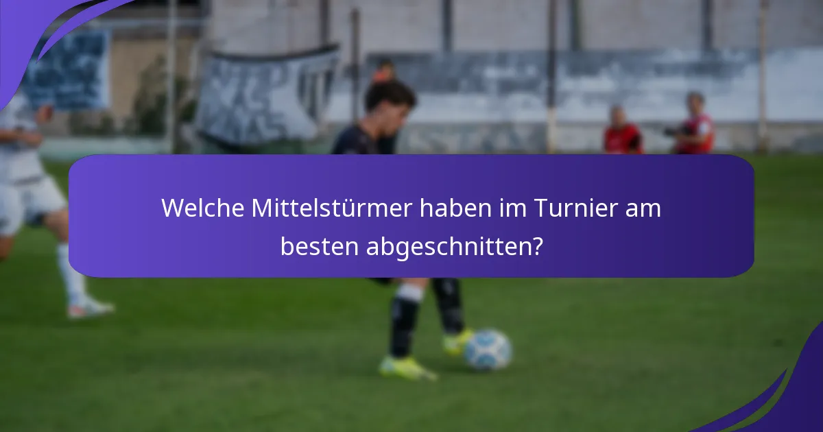 Welche Mittelstürmer haben im Turnier am besten abgeschnitten?