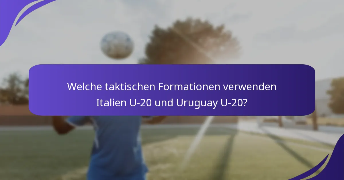 Welche taktischen Formationen verwenden Italien U-20 und Uruguay U-20?