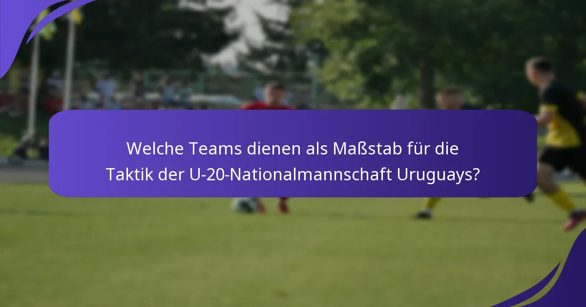 Welche Teams dienen als Maßstab für die Taktik der U-20-Nationalmannschaft Uruguays?