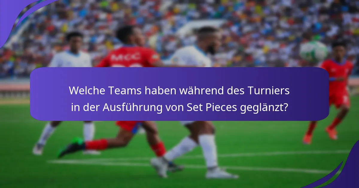 Welche Teams haben während des Turniers in der Ausführung von Set Pieces geglänzt?