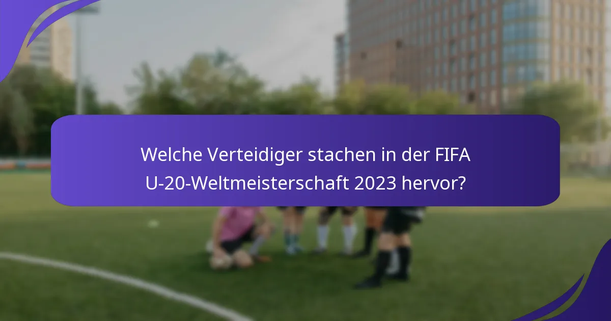 Welche Verteidiger stachen in der FIFA U-20-Weltmeisterschaft 2023 hervor?
