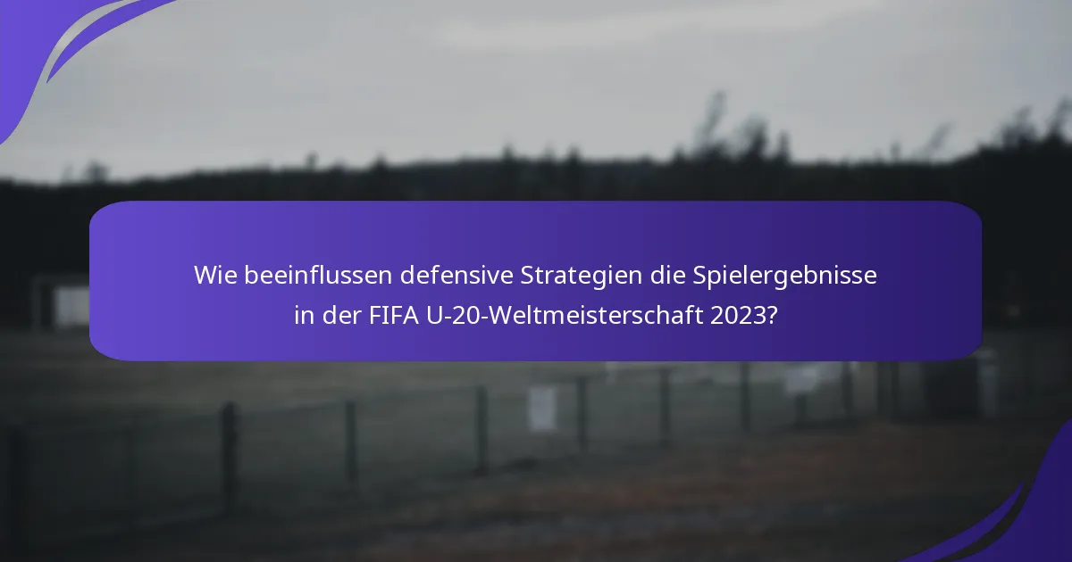 Wie beeinflussen defensive Strategien die Spielergebnisse in der FIFA U-20-Weltmeisterschaft 2023?