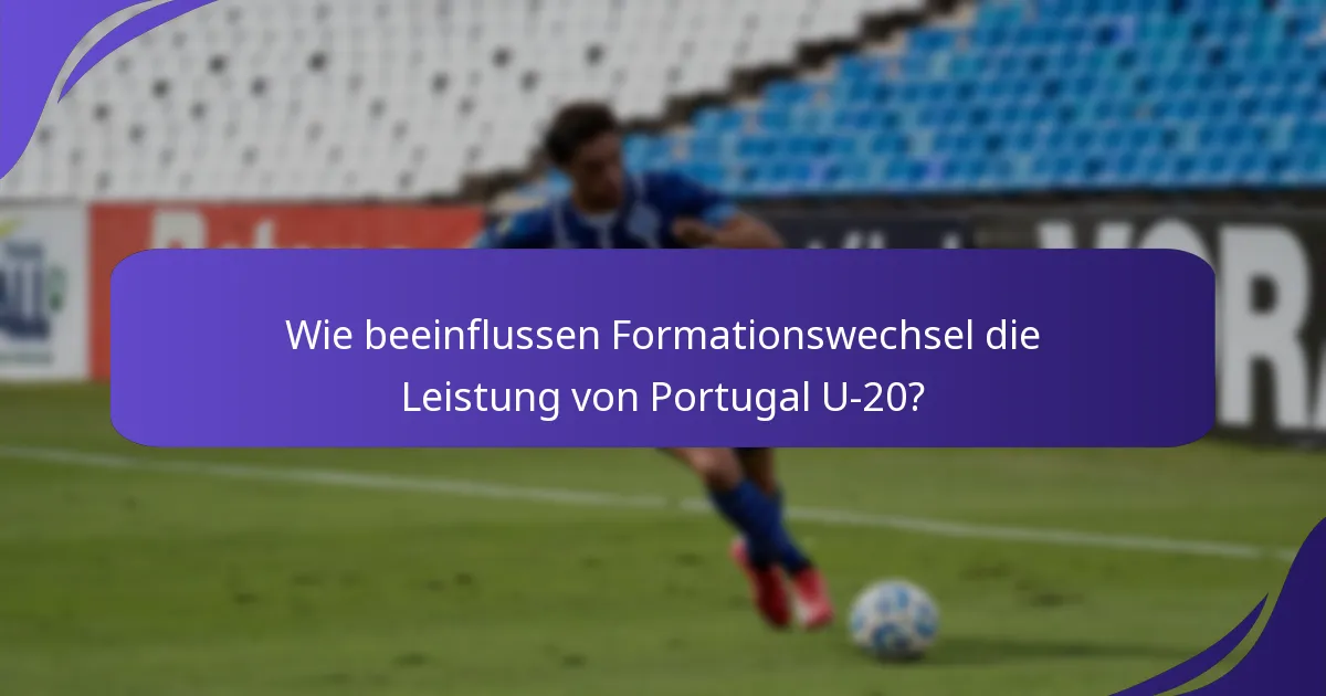 Wie beeinflussen Formationswechsel die Leistung von Portugal U-20?