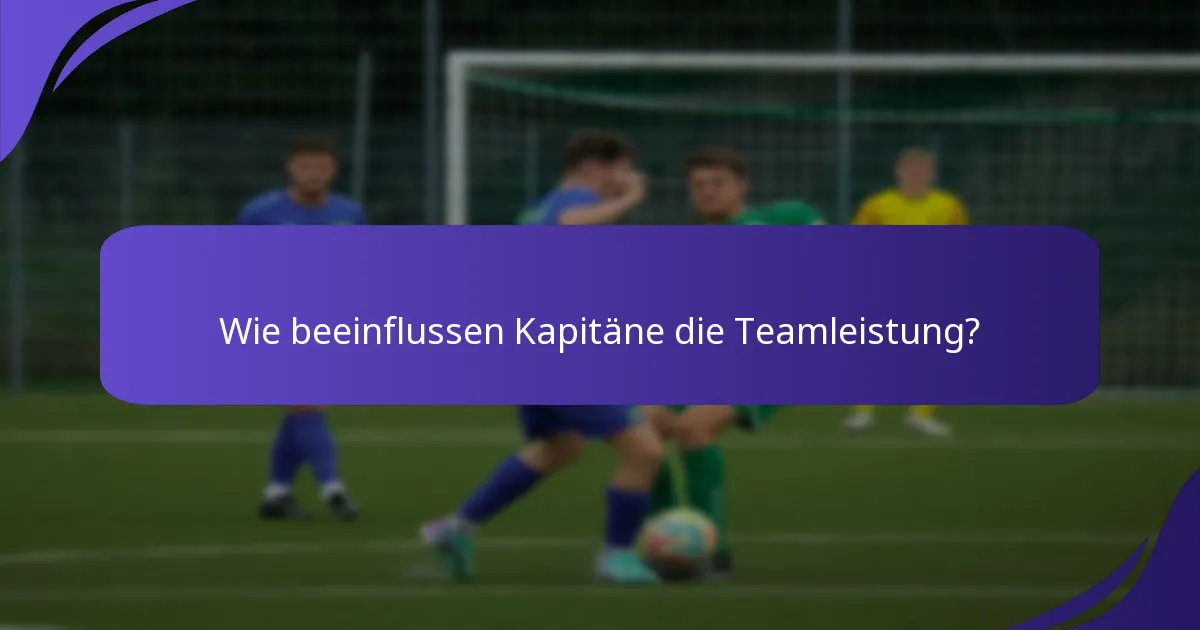 Wie beeinflussen Kapitäne die Teamleistung?