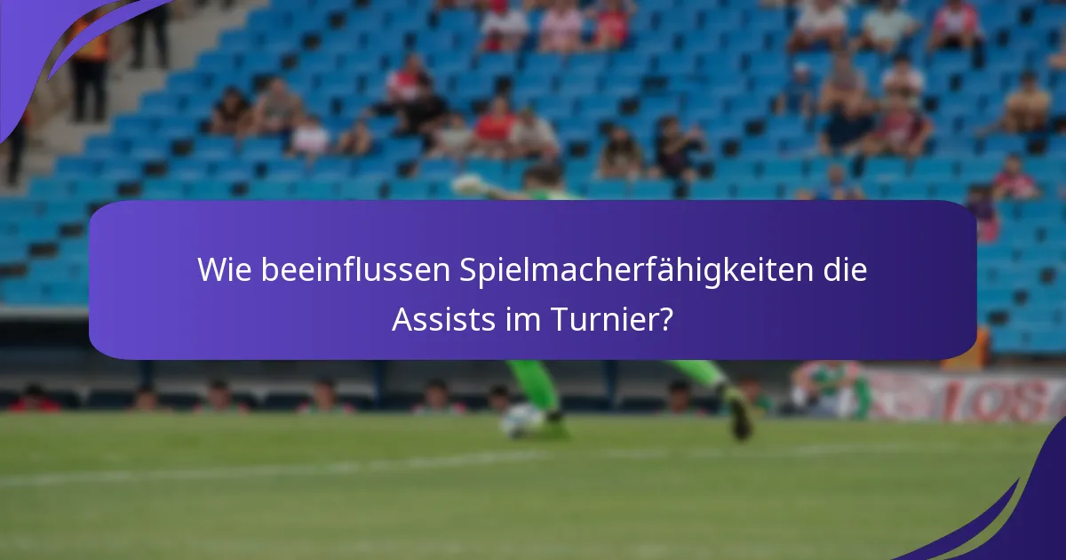 Wie beeinflussen Spielmacherfähigkeiten die Assists im Turnier?