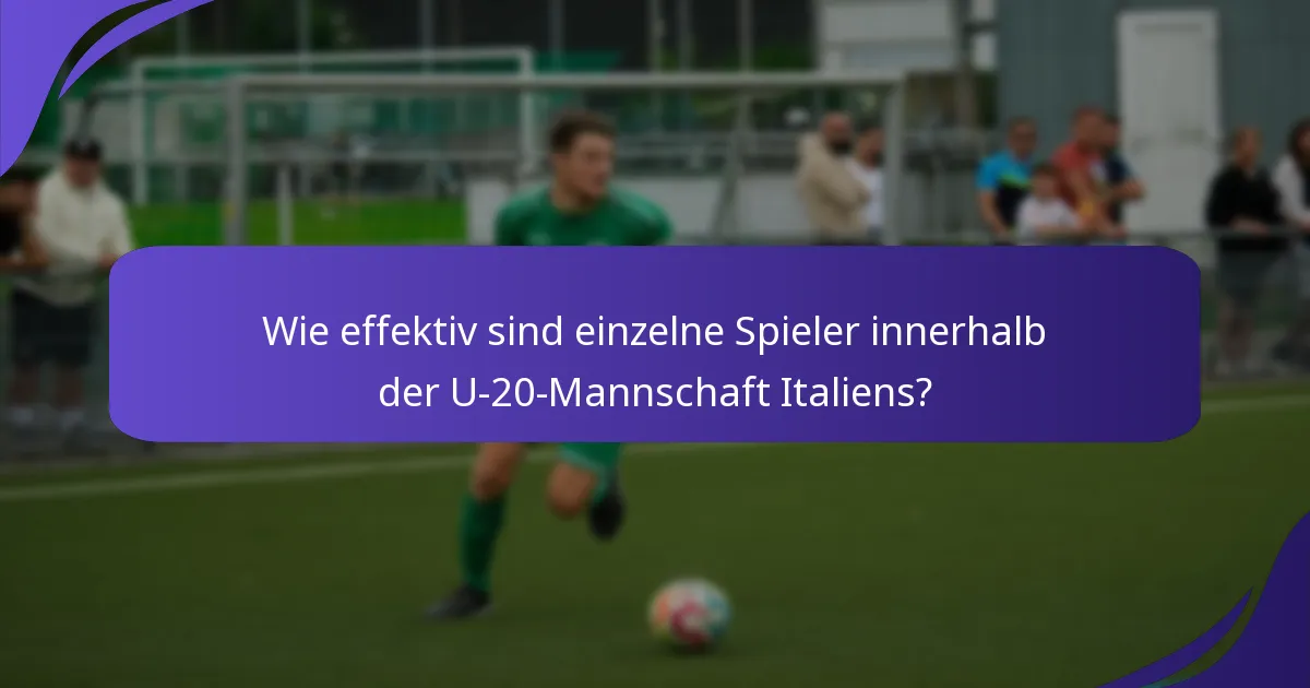 Wie effektiv sind einzelne Spieler innerhalb der U-20-Mannschaft Italiens?