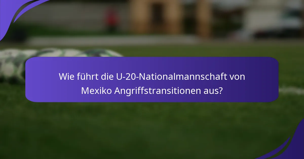 Wie führt die U-20-Nationalmannschaft von Mexiko Angriffstransitionen aus?