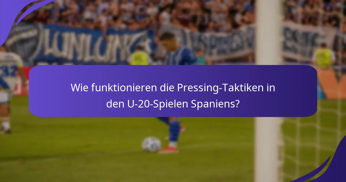 Wie funktionieren die Pressing-Taktiken in den U-20-Spielen Spaniens?