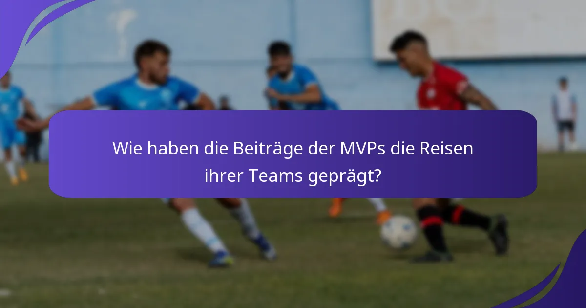 Wie haben die Beiträge der MVPs die Reisen ihrer Teams geprägt?