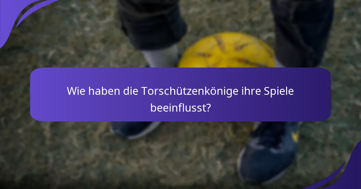 Wie haben die Torschützenkönige ihre Spiele beeinflusst?