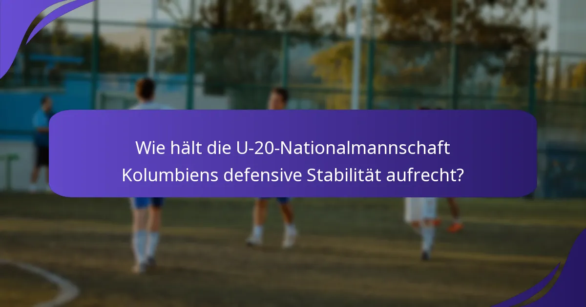 Wie hält die U-20-Nationalmannschaft Kolumbiens defensive Stabilität aufrecht?