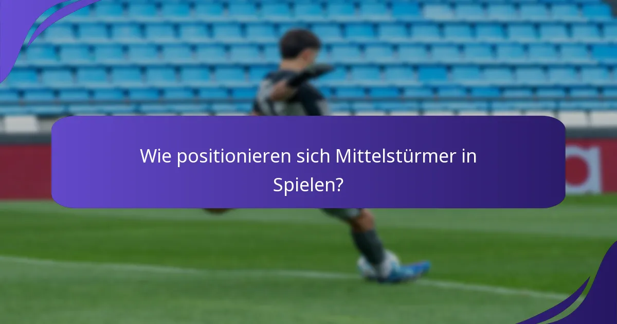 Wie positionieren sich Mittelstürmer in Spielen?
