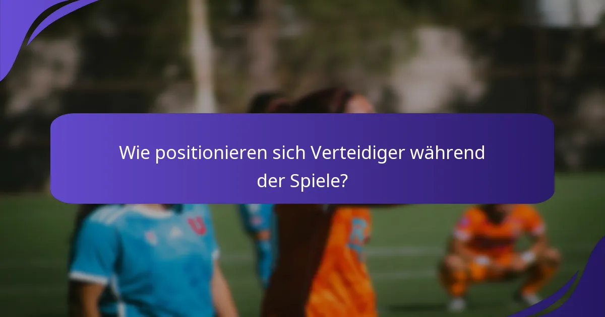 Wie positionieren sich Verteidiger während der Spiele?