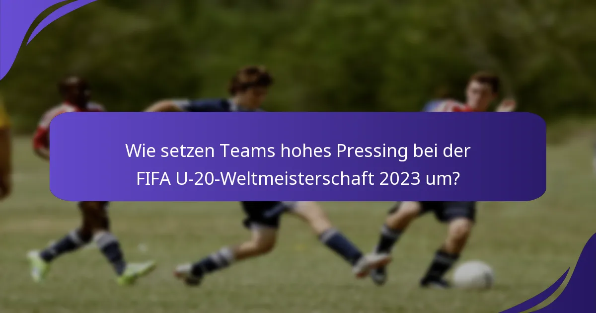Wie setzen Teams hohes Pressing bei der FIFA U-20-Weltmeisterschaft 2023 um?
