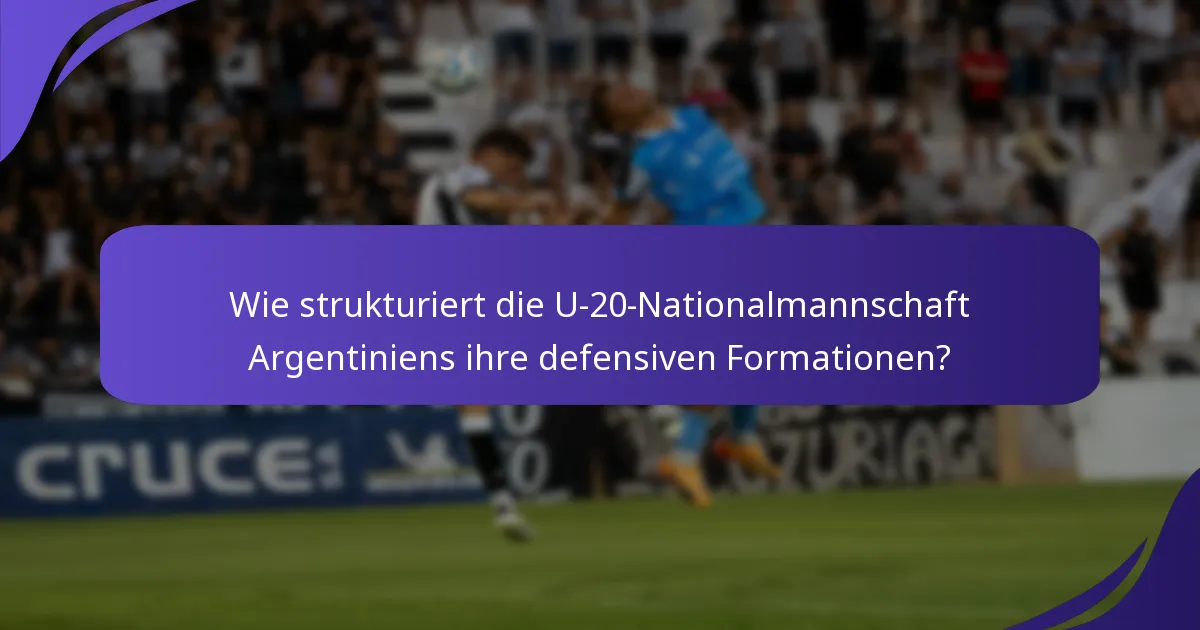 Wie strukturiert die U-20-Nationalmannschaft Argentiniens ihre defensiven Formationen?