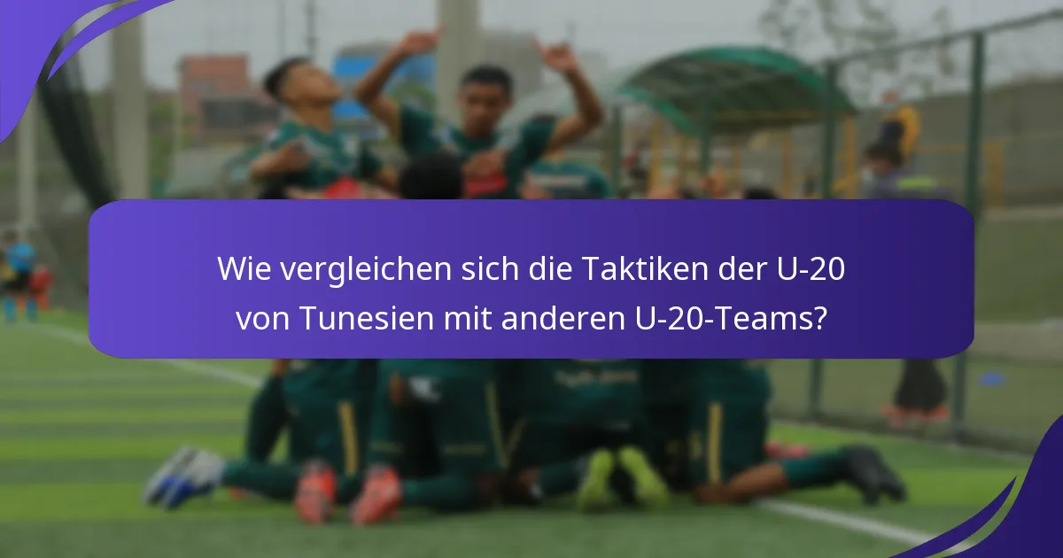 Wie vergleichen sich die Taktiken der U-20 von Tunesien mit anderen U-20-Teams?