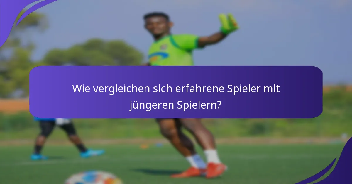 Wie vergleichen sich erfahrene Spieler mit jüngeren Spielern?