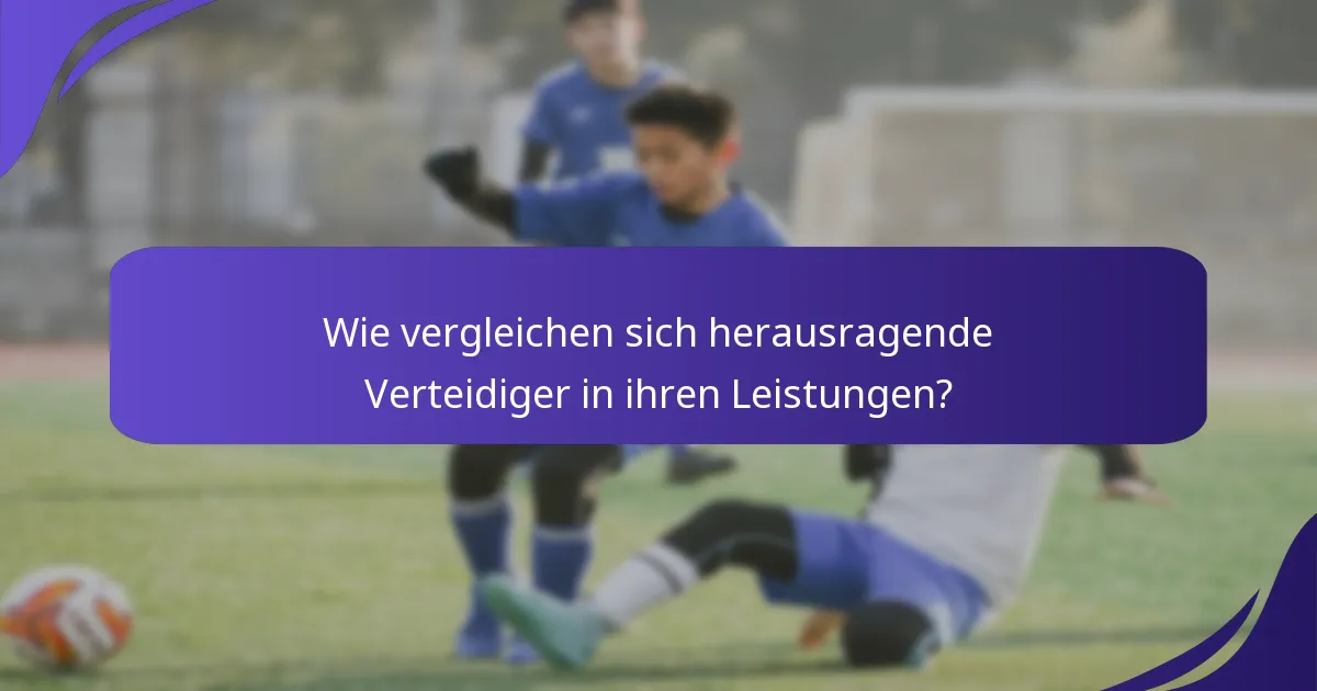 Wie vergleichen sich herausragende Verteidiger in ihren Leistungen?