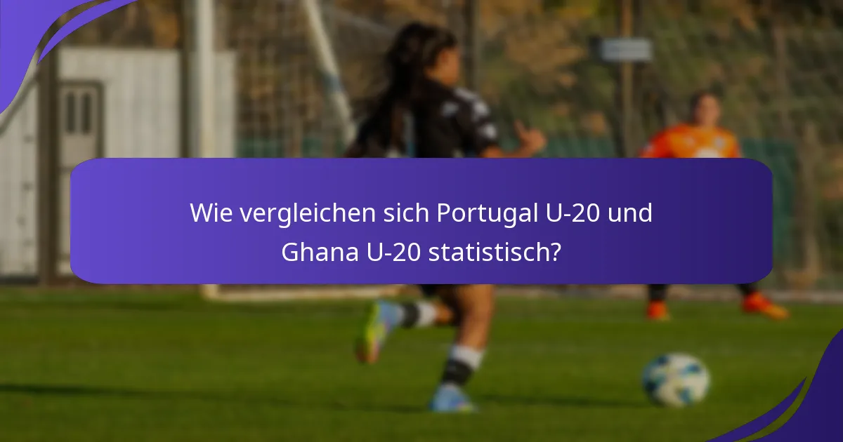 Wie vergleichen sich Portugal U-20 und Ghana U-20 statistisch?