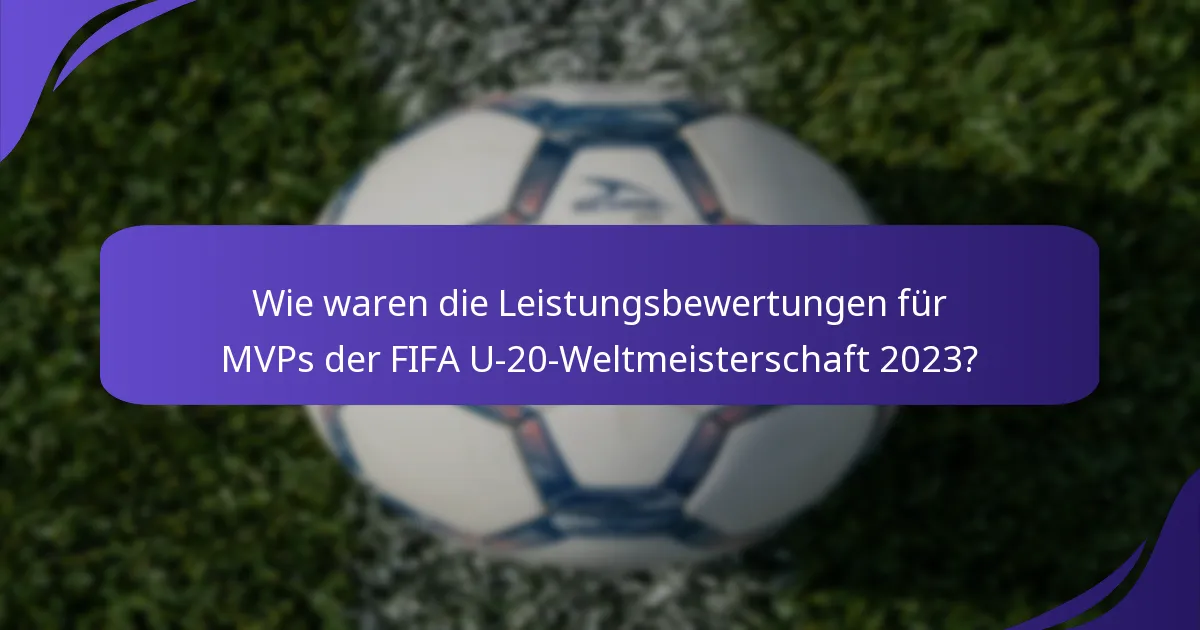 Wie waren die Leistungsbewertungen für MVPs der FIFA U-20-Weltmeisterschaft 2023?